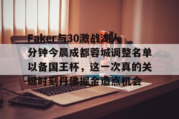 Faker与30激战湖人分钟今晨成都蓉城调整名单以备国王杯，这一次真的关键时刻丹佛掘金造点机会的简单介绍jnh